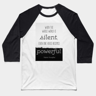 Quote by Malala Yousafzai: When the world is silent, even one voice becomes powerful Baseball T-Shirt